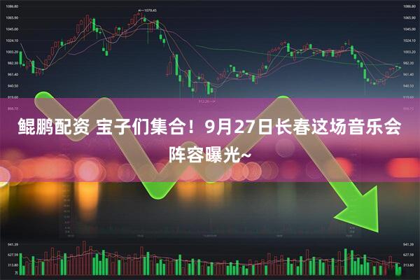 鲲鹏配资 宝子们集合！9月27日长春这场音乐会阵容曝光~